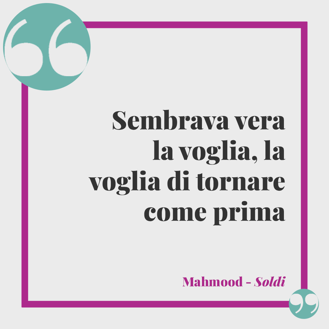 Frasi di Mahmood. Sembrava vera la voglia, la voglia di tornare come prima (Soldi).