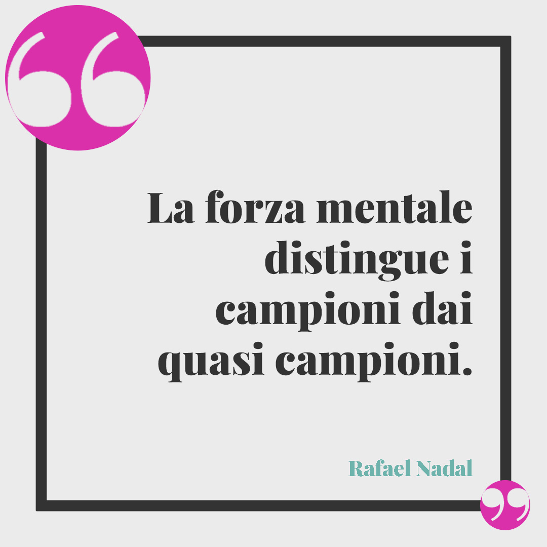 Frasi sulla corsa. La forza mentale distingue i campioni dai quasi campioni. (Rafael Nadal)
