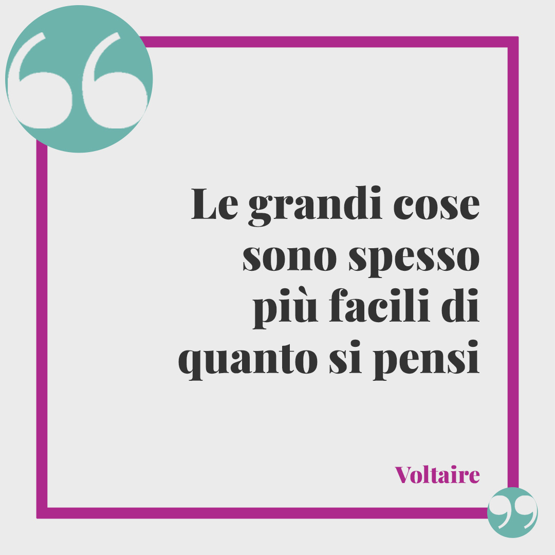 Frasi sulla semplicità. Le grandi cose sono spesso più facili di quanto si pensi (Voltaire).