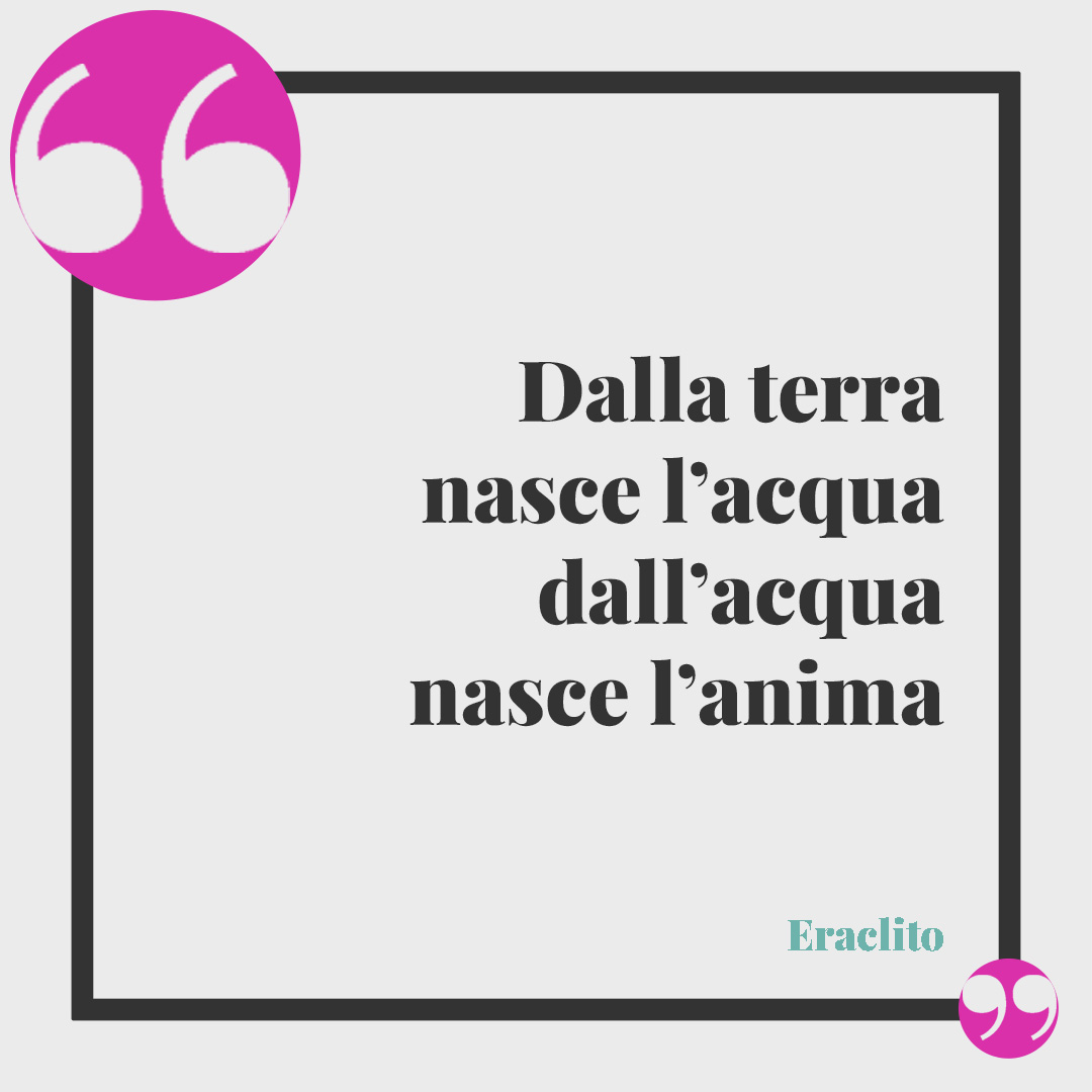 Frasi sull’acqua. Dalla terra nasce l’acqua dall’acqua nasce l’anima…