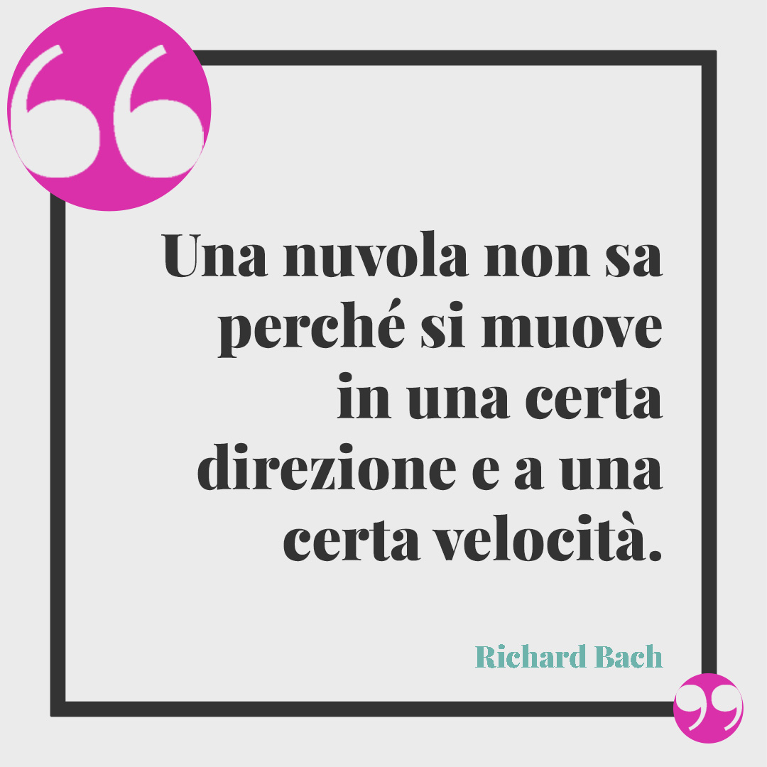 Frasi sulle nuvole. Una nuvola non sa perché si muove in una certa direzione e a una certa velocità. Richard Bach