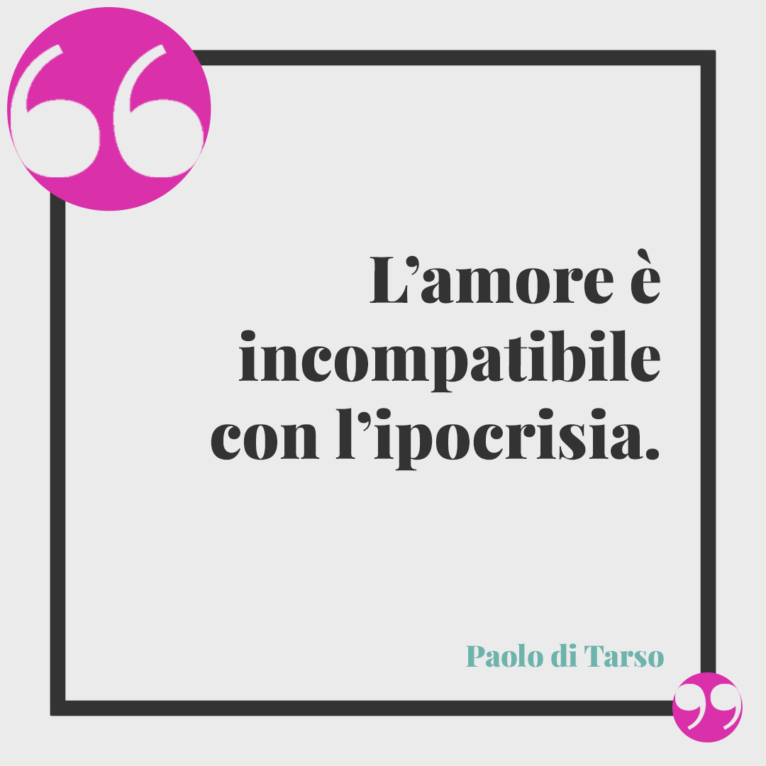 Frasi sull'ipocrisia. L’amore è incompatibile con l’ipocrisia. (Paolo di Tarso)